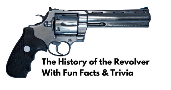 The History of the Revolver, Fun Facts & More!