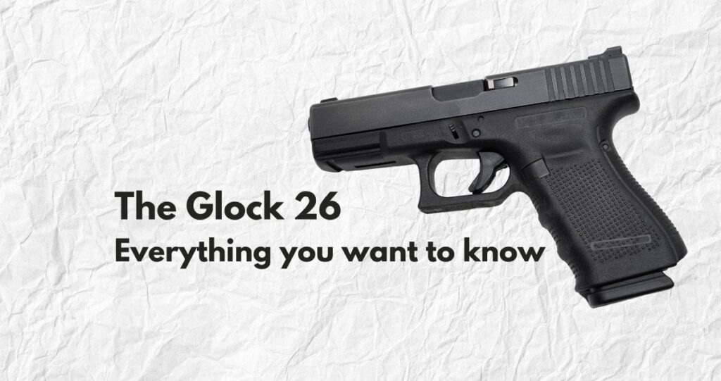 The Glock 26, Everything You Want to Know and More