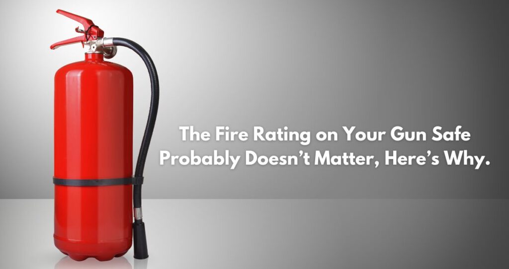 The Fire Rating on Your Gun Safe Doesn’t Matter