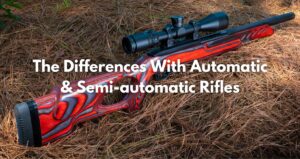 The Differences With Automatic & Semi-automatic Rifles