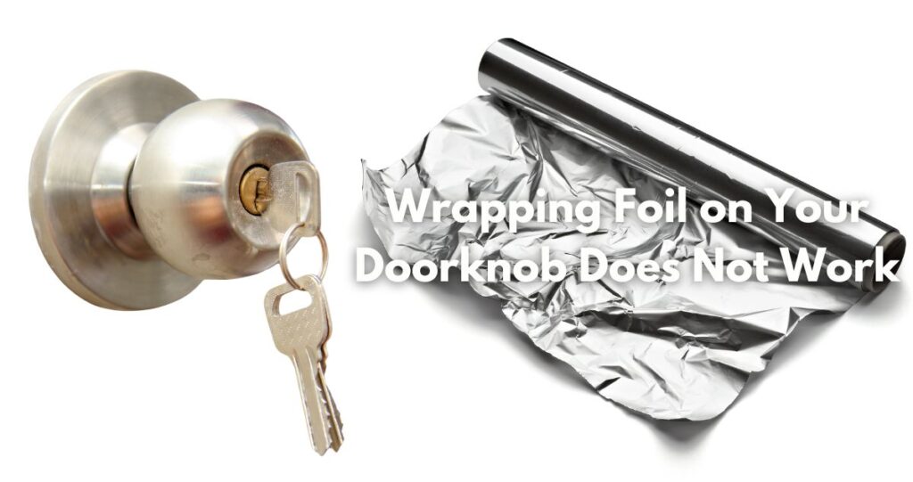 Wrapping Foil on Your Doorknob Does Not Work