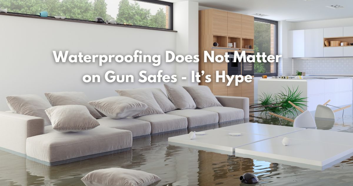 Waterproofing Does Not Matter on Gun Safes – It’s Hype