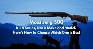 Mossberg 500 – It’s a Series, Not a Make and Model
