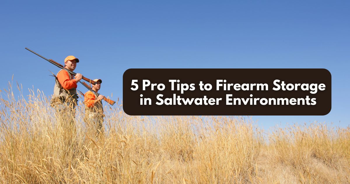 5 Pro Tips to Firearm Storage in Saltwater Environments