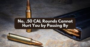 No, .50 CAL Rounds Cannot Hurt You by Passing By