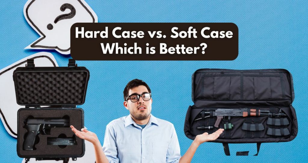 which is better a hard or a soft gun case