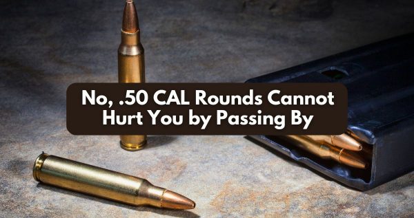 .50 CAL Rounds Cannot Hurt You by Passing By .50 CAL Rounds Cannot Hurt You by Passing By